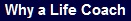 Why a Life Coach Why a Life Coach